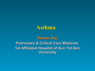 Asthma Zhiwen Zhu   Pulmonary & Critical Care Medicine  1st Affiliated Hospital of Sun Yat-Sen University 