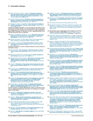 116. Hunt JD, Byers E, Riahi K, Langan S: Comparison between
seasonal pumped-storage and conventional reservoir dams
from the water, energy and land nexus perspective. Energy
Convers Manag 2018, 166:385-401.
117. de Faria FAM, Jaramillo P: The future of power generation in
Brazil: an analysis of alternatives to Amazonian hydropower
development. Energy Sustain Dev 2017, 41:24-35.
118.

Callegari C, Szklo A, Schaeffer R: Cost overruns and delays in
energy megaprojects: how big is big enough? Energy Policy
2018, 114:211-220.
Presents quantitative estimates of cost of overruns and delays in the
construction of Santo Antoˆ nio, Jirau and Belo Monte dams, concluding
that megaprojects fail to deliver the economies of scale embedded in
large projects because the exposure to risk is disproportionate to the
ﬁnancial economies they can generate.
119. Ansar A, Flyvbjerg B, Budzier A, Lunn D: Should we build more
large dams? The actual costs of hydropower megaproject
development. Energy Policy 2014, 69:43-56.
120. World Commission on Dams (WCD): Dams and Development: A
New Framework for Decision-Making. Earthscan; 2000.
121.

Kirchherr J, Charles KJ: The social impacts of dams: a new
framework for scholarly analysis. Environ Impact Assess Rev
2016, 60:99-114.
Presents a framework to inform scholarly analyses of social impacts of
hydroelectric dams.
122. dos Santos MC: The concept of “affected people” by dams –
human rights and citizenship. Direito e Prax 2015, 6:113-
140.
123. Athayde S, Moreira PFF, Heckenberger M: Public feedback at
risk in Brazil. Science (80-) 2016, 353:1217.
124. Del Bene D, Scheidel A, Temper L: More dams, more violence? A
global analysis on resistances and repression around
conﬂictive dams through co-produced knowledge. Sustain Sci
2018, 13.
125. Castro E: Production of knowledge about hydroelectric dams
in the social sciences in Brazil. Novos Cad NAEA 2018, 21:31-
59.
126. Luzia Ferraco A: Belo Monte dam: a case for third generation
rights legitimacy. Rev Andin Estud Polit 2018, 8:104-122.
127. Riethof M: The international human rights discourse as a
strategic focus in socio-environmental conﬂicts: the case of
hydro-electric dams in Brazil. Int J Hum Rights 2017, 21:482-
499.
128. Heiskel TM: Recognizing women in the struggle for social and
environmental justice in the context of the Belo Monte
hydropower dam in the Brazilian Amazon. MS Thesis.
Norwegian University of Life Sciences; 2016.
129.

Castro-Diaz L, Lopez MC, Moran E: Gender-differentiated
impacts of the Belo Monte Hydroelectric Dam on downstream
ﬁshers in the Brazilian Amazon. Hum Ecol 2018, 46.
Presents evidence of gender-differentiated impacts of the Belo Monte
dam on displaced ﬁsherwomen that were not consulted nor compen-
sated for their losses.
130. Athayde S: Introduction: indigenous peoples, dams and
resistance in Brazilian Amazonia. Tipiti: J Soc Anthropol Lowl
South Am 2014, 12:80-92.
131. Zanotti L: Water and life: hydroelectric development and
indigenous pathways to justice in the Brazilian Amazon. Polit
Groups Identities 2015, 3:666-672.
132. Fo´ rum Teles Pires: Barragens e Povos Indı´genas no Rio Teles
Pires: Caracterı´sticas e Consequeˆncias de Atropelos no
Planejamento, Licenciamento e Implantac¸ a˜o das UHEs Teles Pires
e Sa˜o Manoel. 2017.
133. Randell H: Forced migration and changing livelihoods in the
Brazilian Amazon. Rural Sociol 2017, 82:548-573.
134. Alonso S: Belo Monte e a questa˜ o indı´gena. Novos Cad NAEA
2015, 18:275-280.
135. Walker R, Simmons C: Endangered Amazon: an indigenous
tribe ﬁghts back against hydropower development in the
Tapajo´ s Valley. Environ Sci Policy Sustain Dev 2018, 60:4-15.
136. McCormick S: The Brazilian Anti-dam movement: knowledge
contestation as communicative action. Organ Environ 2006,
19:321-346.
137. Ayu Ipereg: Protocolo de Consulta Munduruku. 2016.
138. Garzo´ n BR, Yamada E, Oliveira R, Cerqueira D, Grupioni LDB:
Obstacles and Resistance to the Process of Implementing the
Right to Free, Prior and Informed Consultation and Consent in
Brazil. 2016.
139. International Labour Organization (ILO): Indigenous and Tribal
Peoples Convention 1989, C169 available at: https://www.
refworld.org/docid/3ddb6d514.html [accessed 17 July 2019].
140. Doria CRC, Athayde S, Dutka-Gianelli J, Luiz AMT: Semina´rio e
Oﬁcina Internacional Brasil, Bolı´via e Peru: Desaﬁos Nacionais e
Internacionais de Gesta˜o dos Recursos Pesqueiros na Bacia do
Madeira. 2018.
141. Laufer J, Athayde S, Moreira PF, Soares LRR, Busquets M,
Giraldin O, Marques EE, Medeiros AF, Mesquita EM, Setu´ bal S
et al.: Gesta˜o Participativa da Biodiversidade em Terras Indigenas
afetadas por Barragens Hidrele´tricas na Amazoˆnia Brasileira –
Relato´rio Te´cnico Oﬁcina Tocantı´nia. 2016.
142. Schmitz Nunes MU, Hallwass G, Matias Silvano RA: Fishers’ local
ecological knowledge indicate migration patterns of tropical
freshwater ﬁsh in an Amazonian river. Hydrobiologia 2019,
833:197-215.
143. Gauthier C, Lin Z, Peter BG, Moran EF: Hydroelectric
infrastructure and potential groundwater contamination in the
Brazilian Amazon: Altamira and the Belo Monte Dam. Prof
Geogr 2019, 71:292-300.
144. De Queiroz ARS, Motta-Veiga M: Ana´ lise dos impactos sociais e
a` sau´ de de grandes empreendimentos hidrele´ tricos: lic¸ o˜ es
para uma gesta˜ o energe´ tica sustenta´ vel. Cien Saude Colet
2012, 17:1387-1398.
145. Gauthier C, Moran EF: Public policy implementation and basic
sanitation issues associated with hydroelectric projects in the
Brazilian Amazon: Altamira and the Belo Monte dam.
Geoforum 2018, 97:10-21.
146. Sima˜ o BP, Athayde S: Resilieˆ ncia socioecolo´ gica em
comunidades deslocadas por hidrele´ tricas na Amazoˆ nia: o
caso de Nova Mutum Parana´ , Rondoˆ nia. Sustentabilidade em
Debate 2016, 7:104.
147. Begossi A, Salivonchyk SV, Hallwass G, Hanazaki N, Lopes PFM,
Silvano RAM, Dumaresq D, Pittock J, Salivonchyk VS, Hallwass G
et al.: Fish consumption on the Amazon: a review of
biodiversity, hydropower and food security issues. Braz J Biol
2019, 79:368.
148. Abe KC, El Khouri Miraglia SG: Dengue incidence and
associated costs in the periods before (2000-2008) and after
(2009-2013) the construction of the hydroelectric power plants
in Rondonia, Brazil. Epidemiol e Serv Saude 2018, 27.
149. Valle D, Lima JMT: Large-scale drivers of malaria and priority
areas for prevention and control in the Brazilian Amazon
region using a novel multi-pathogen geospatial model. Malar J
2014, 13.
150. Hacon SS, Dorea JG, Fonseca M de F, Oliveira BA, Mourao DS,
Ruiz CMV, Goncalves RA, Mariani CF, Bastos WR: The Inﬂuence
of changes in lifestyle and mercury exposure in riverine
populations of the Madeira River (Amazon Basin) near a
hydroelectric project. Int J Environ Res Public Health 2014,
11:2437-2455.
151. E´ gre´ D, Roquet V, Durocher C: Monetary beneﬁt sharing from
dams: a few examples of ﬁnancial partnerships with
Indigenous communities in Que´ bec (Canada). Int J River Basin
Manag 2007, 5:235-244.
152. Tundisi JG, Goldemberg J, Matsumura-Tundisi T, Saraiva ACF:
How many more dams in the Amazon. Energy Policy 2014, 74.
68 Sustainability challenges
Current Opinion in Environmental Sustainability 2019, 37:50–69 www.sciencedirect.com
 