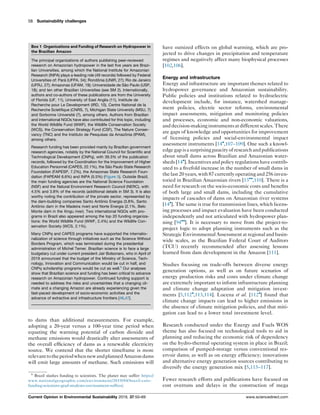 to dams than additional measurements. For example,
adopting a 20-year versus a 100-year time period when
equating the warming potential of carbon dioxide and
methane emissions would drastically alter assessments of
the overall efﬁciency of dams as a renewable electricity
source. We contend that the shorter timeframe is more
relevanttotheperiodwhennewandplannedAmazondams
will emit large amounts of methane. Such emissions will
have outsized effects on global warming, which are pro-
jected to drive changes in precipitation and temperature
regimes and negatively affect many biophysical processes
[102,106].
Energy and infrastructure
Energy and infrastructure are important themes related to
hydropower governance and Amazonian sustainability.
Public policies and institutions related to hydroelectric
development include, for instance, watershed manage-
ment policies, electric sector reforms, environmental
impact assessments, mitigation and monitoring policies
and processes, economic and non-economic valuations,
anddecision-makinginstrumentsatdifferentscales.There
are gaps of knowledge and opportunities for improvement
of licensing policies and social-environmental impact
assessment instruments [14
,107–109]. One such a knowl-
edgegap isa surprisingpaucityofresearchandpublications
about small dams across Brazilian and Amazonian water-
sheds [14
]. Incentives and policy regulations have contrib-
uted to a ﬁvefold increase in the number of small dams in
the last 20 years, with 87 currently operating and 256 inven-
toried in Brazilian Amazonian rivers [13
,110]. There is a
need for research on the socio-economic costs and beneﬁts
of both large and small dams, including the cumulative
impacts of cascades of dams on Amazonian river systems
[14
]. The same is true for transmission lines, which licens-
ing processes and impact evaluation have been conducted
independently and not articulated with hydropower plan-
ning [94
]. It is necessary to move from the project-to-
project logic to adopt planning instruments such as the
Strategic Environmental Assessment at regional and basin-
wide scales, as the Brazilian Federal Court of Auditors
(TCU) recently recommended after assessing lessons
learned from dam development in the Amazon [111].
Studies focusing on trade-offs between diverse energy
generation options, as well as on future scenarios of
energy production risks and costs under climate change
are extremely important to inform infrastructure planning
and climate change adaptation and mitigation invest-
ments [5,112
,113,114]. Lucena et al. [112
] found that
climate change impacts can lead to higher emissions in
the absence of climate mitigation policies, and that miti-
gation can lead to a lower total investment level.
Research conducted under the Energy and Fuels WOS
theme has also focused on technological tools to aid in
planning and reducing the economic risk of dependency
on the hydro-thermal operating system in place in Brazil;
comparison of pumped-storage versus conventional res-
ervoir dams; as well as on energy efﬁciency; innovations
and alternative energy generation sources contributing to
diversify the energy generation mix [5,115–117].
Fewer research efforts and publications have focused on
cost overruns and delays in the construction of mega
58 Sustainability challenges
Box 1 Organizations and Funding of Research on Hydropower in
the Brazilian Amazon
The principal organizations of authors publishing peer-reviewed
research on Amazonian hydropower in the last five years are Brazi-
lian Universities, among which the National Institute for Amazonian
Research (INPA) plays a leading role (49 records) followed by Federal
Universities of: Para´ (UFPA, 34); Rondoˆ nia (UNIR, 27); Rio de Janeiro
(UFRJ, 27); Amazonas (UFAM, 19); Universidade de Sa˜ o Paulo (USP,
18); and ten other Brazilian Universities (see SM 2). Internationally,
authors and co-authors of these publications are from the University
of Florida (UF, 11), University of East Anglia (11), Institute de
Recherche pour Le Development (IRD, 10), Centre National de la
Recherche Scietifique (CNRS, 7), Michigan State University (MSU, 7)
and Sorbonne Universite´ (7), among others. Authors from Brazilian
and international NGOs have also contributed for this topic, including
the World Wildlife Fund (WWF), the Wildlife Conservation Society
(WCS), the Conservation Strategy Fund (CSF), The Nature Conser-
vancy (TNC) and the Instituto de Pesquisas da Amazoˆ nia (IPAM),
among others.
Research funding has been provided mainly by Brazilian government
research agencies, notably by the National Council for Scientific and
Technological Development (CNPq), with 39.3% of the publication
records, followed by the Coordination for the Improvement of Higher
Education Personnel (CAPES, 22.1%), the Sa˜ o Paulo State Research
Foundation (FAPESP, 7.2%), the Amazonas State Research Foun-
dation (FAPEAM 6.6%) and INPA (5.5%) (Figure 5). Outside Brazil,
the main funding agencies are the National Science Foundation
(NSF) and the Natural Environment Research Council (NERC), with
4.5% and 3.8% of the records (additional details in SM 3). It is also
worthy noting the contribution of the private sector, represented by
the dam-building companies Santo Antoˆ nio Energia (3.8%, Santo
Antoˆ nio dam in the Madeira river) and Norte Energia (2.1%, Belo
Monte dam in the Xingu river). Two international NGOs with pro-
grams in Brazil also appeared among the top 20 funding organiza-
tions: the World Wildlife Fund (WWF, 2.4%) and the Wildlife Con-
servation Society (WCS, 2.1%).
Many CNPq and CAPES programs have supported the internatio-
nalization of science through initiatives such as the Science Without
Borders Program, which was terminated during the presidential
administration of Michel Temer. Brazilian science is to face a large
budgetary cut under current president Jair Bolsonaro, who in April of
2019 announced that the budget of the Ministry of Science, Tech-
nology, Innovation and Communication would be cut in half, and
CNPq scholarship programs would be cut as well.6
Our analyses
show that Brazilian science and funding has been critical to advance
research on Amazonian hydropower. Continued funding support is
needed to address the risks and uncertainties that a changing cli-
mate and a changing Amazon are already experiencing given the
fast-paced development of socio-economic activities and the
advance of extractive and infrastructure frontiers [46,47].
6
Brazil slashes funding to scientists. The planet may suffer: https://
www.nationalgeographic.com/environment/2019/04/brazil-cuts-
funding-scientists-grad-students-environment-suffers/.
Current Opinion in Environmental Sustainability 2019, 37:50–69 www.sciencedirect.com
 