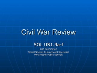 Civil War Review SOL US1.9a-f Lisa Pennington Social Studies Instructional Specialist Portsmouth Public Schools 