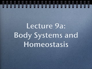 Lecture 9a:
Body Systems and
  Homeostasis
 