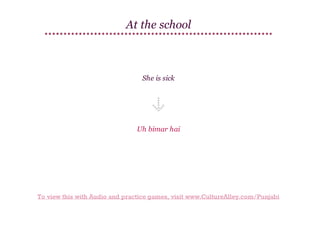 At the school

She is sick

Uh bimar hai

To view this with Audio and practice games, visit www.CultureAlley.com/Punjabi

 