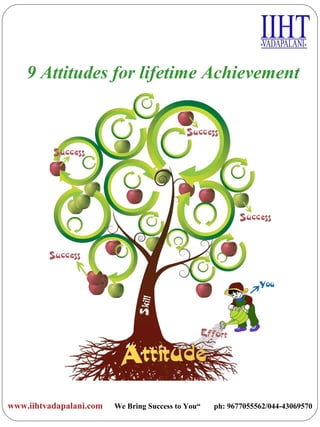 9 Attitudes for lifetime Achievement
We Bring Success to You“ ph: 9677055562/044-43069570www.iihtvadapalani.com
 