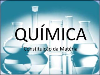 QUÍMICA
Constituição da Matéria
 