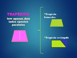 Trapézio
Isósceles
Trapézio retângulo
 