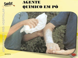 AGENTE
QUÍMICO EM PÓ
03/10/14 31
 