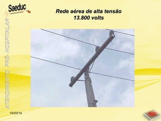 Rede aérea de alta tensãoRede aérea de alta tensão
13.800 volts13.800 volts
10/03/14 46
 