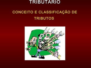 TRIBUTÁRIOTRIBUTÁRIO
CONCEITO E CLASSIFICAÇÃO DECONCEITO E CLASSIFICAÇÃO DE
TRIBUTOSTRIBUTOS
 