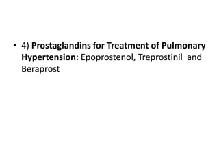 • 4) Prostaglandins for Treatment of Pulmonary
Hypertension: Epoprostenol, Treprostinil and
Beraprost

 