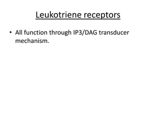 Leukotriene receptors
• All function through IP3/DAG transducer
mechanism.

 