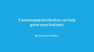 9 automated emails that can help
grow your business
 