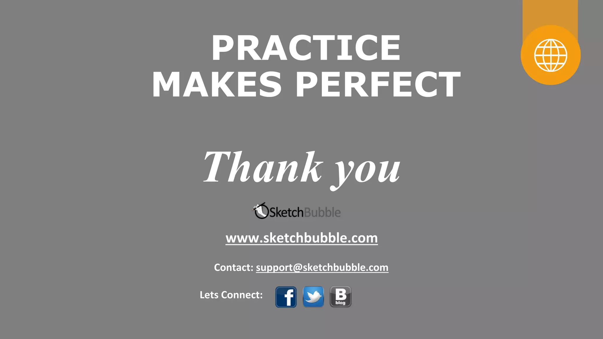 PRACTICE
MAKES PERFECT
Thank you
www.sketchbubble.com
Lets Connect:
Contact: support@sketchbubble.com
 