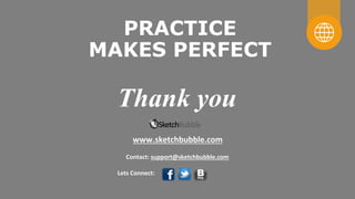 PRACTICE
MAKES PERFECT
Thank you
www.sketchbubble.com
Lets Connect:
Contact: support@sketchbubble.com
 
