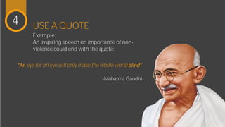 USE A QUOTE
Example:
An inspiring speech on importance of
non-violence could end with the quote:
-Mahatma Gandhi-
4
eye fo...