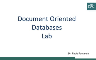 Document Oriented
Databases
Lab
Ciao
ciao
Vai a fare
ciao ciao
Dr. Fabio Fumarola
 
