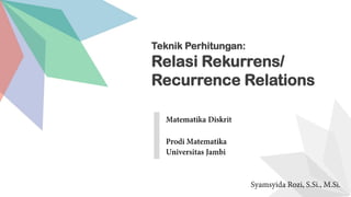 Teknik Perhitungan:
Relasi Rekurrens/
Recurrence Relations
 