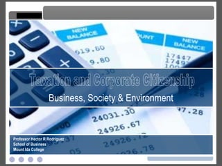Taxation and Corporate Citizenship Taxation and Corporate Citizenship Professor Hector R Rodriguez School of Business Mount Ida College Business, Society & Environment 