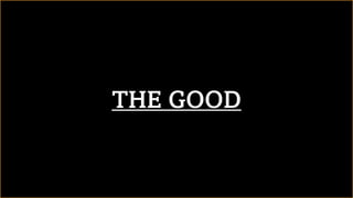 THE GOOD
 