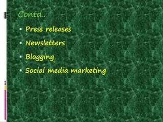 Contd..
 Press releases
 Newsletters
 Blogging
 Social media marketing
 