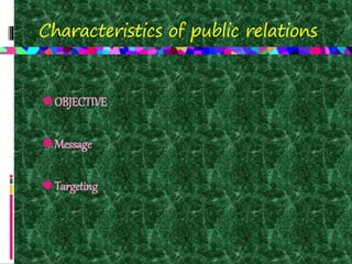 Characteristics of public relations
OBJECTIVE
Message
Targeting
 