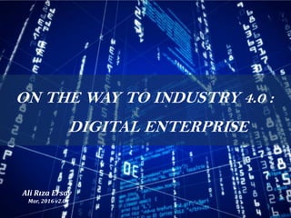 ON THE WAY TO INDUSTRY 4.0 :
DIGITAL ENTERPRISE
Ali Rıza Ersoy
Mar, 2016 v2.0
 