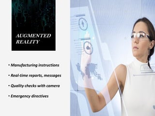 AUGMENTED
REALITY
• Manufacturing instructions
• Real-time reports, messages
• Quality checks with camera
• Emergency directives
 