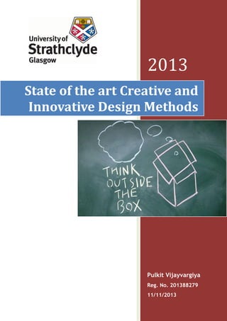 2013
Pulkit Vijayvargiya
Reg. No. 201388279
11/11/2013
State of the art Creative and
Innovative Design Methods
 
