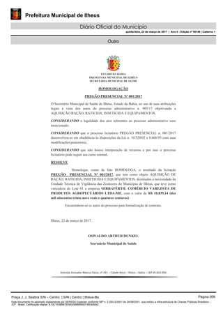 Prefeitura Municipal de Ilheus
Diário Oficial do Município
quinta-feira, 23 de março de 2017 | Ano II - Edição nº 00146 | Caderno 1
Outro
CONSIDERANDO
CONSIDERANDO
CONSIDERANDO
Praça J. J. Seabra S/N – Centro | S/N | Centro | Ilhéus-Ba Página 006
Este documento foi assinado digitalmente por SERASA Experian conforme MP n. 2.200-2/2001 de 24/08/2001, que institui a infra-estrutura de Chaves Públicas Brasileira -
ICP - Brasil. Cetificação diigital: A12E1E98B67B39D09BBB95EF88365642
Prefeitura Municipal de Ilheus
Diário Oficial do Município
quinta-feira, 23 de março de 2017 | Ano II - Edição nº 00146 | Caderno 1
 