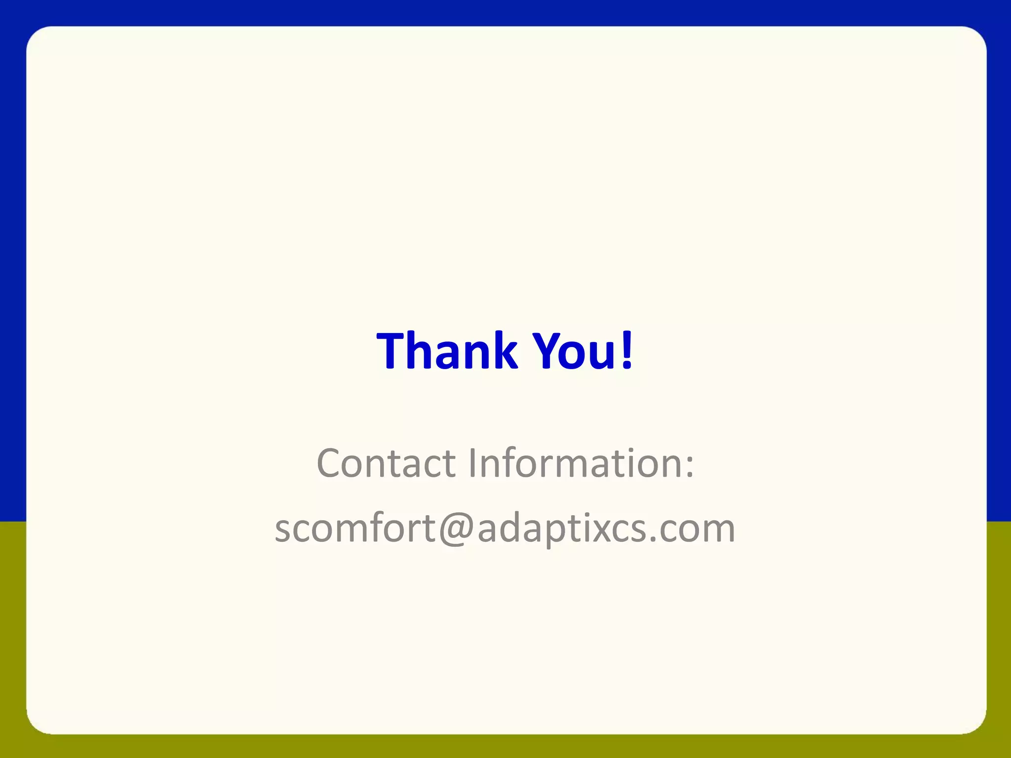 Thank You!
Contact Information:
scomfort@adaptixcs.com
 