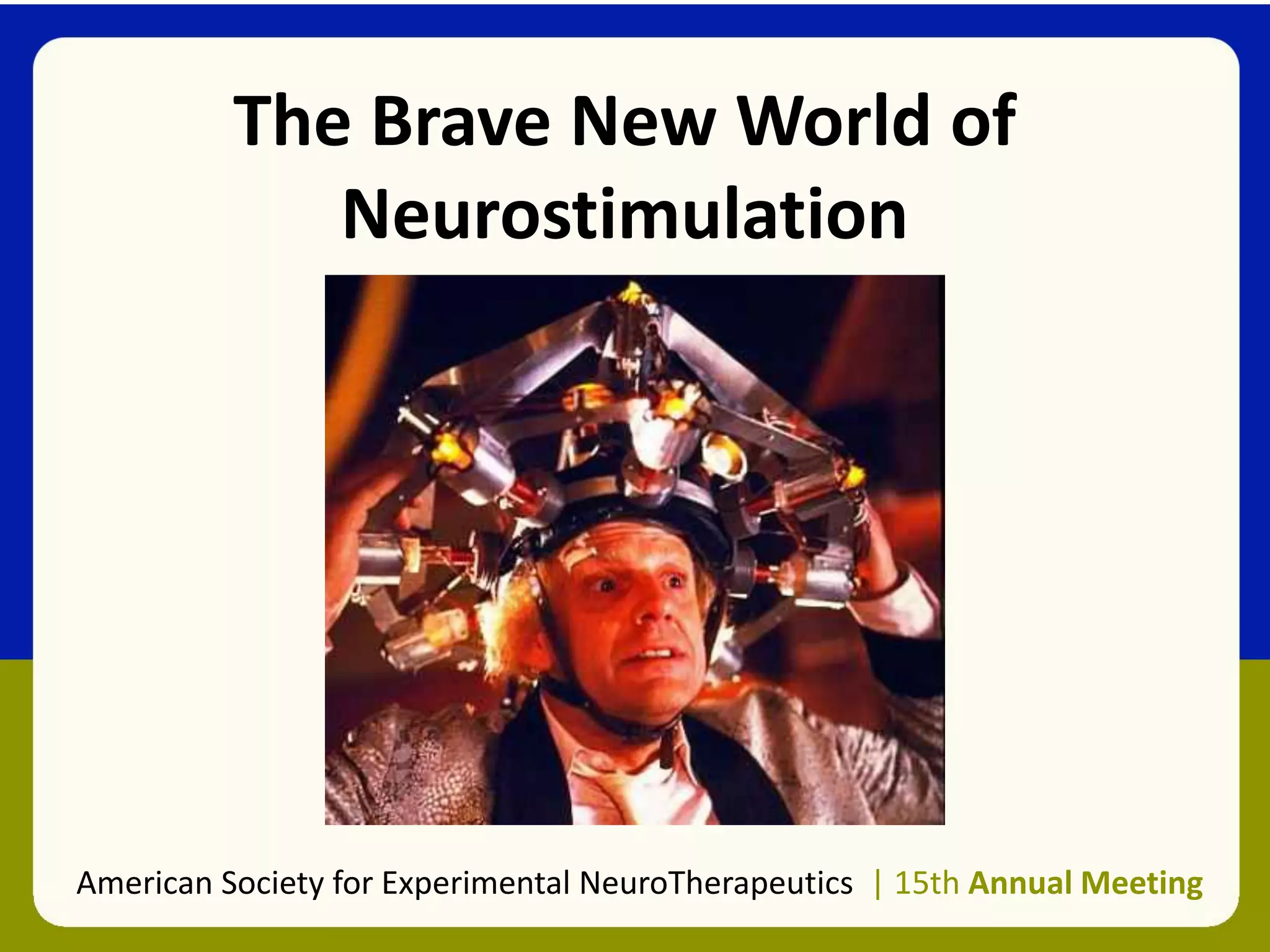 The Brave New World of
Neurostimulation
American Society for Experimental NeuroTherapeutics | 15th Annual Meeting
 