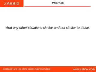 ZABBIX
www.zabbix.comInstallation and use of the Zabbix Agent Simulator
Preface
And any other situations similar and not similar to those.
 