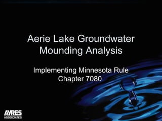 Aerie Lake Groundwater
Mounding Analysis
Implementing Minnesota Rule
Chapter 7080
 
