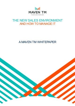THE NEW SALES ENVIRONMENT
AND HOW TO MANAGE IT
A MAVEN TM WHITEPAPER
 