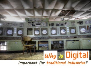 Why is Digital
important for traditional industries?
 