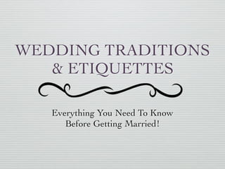 WEDDING TRADITIONS
& ETIQUETTES
Everything You Need To Know
Before Getting Married!
 