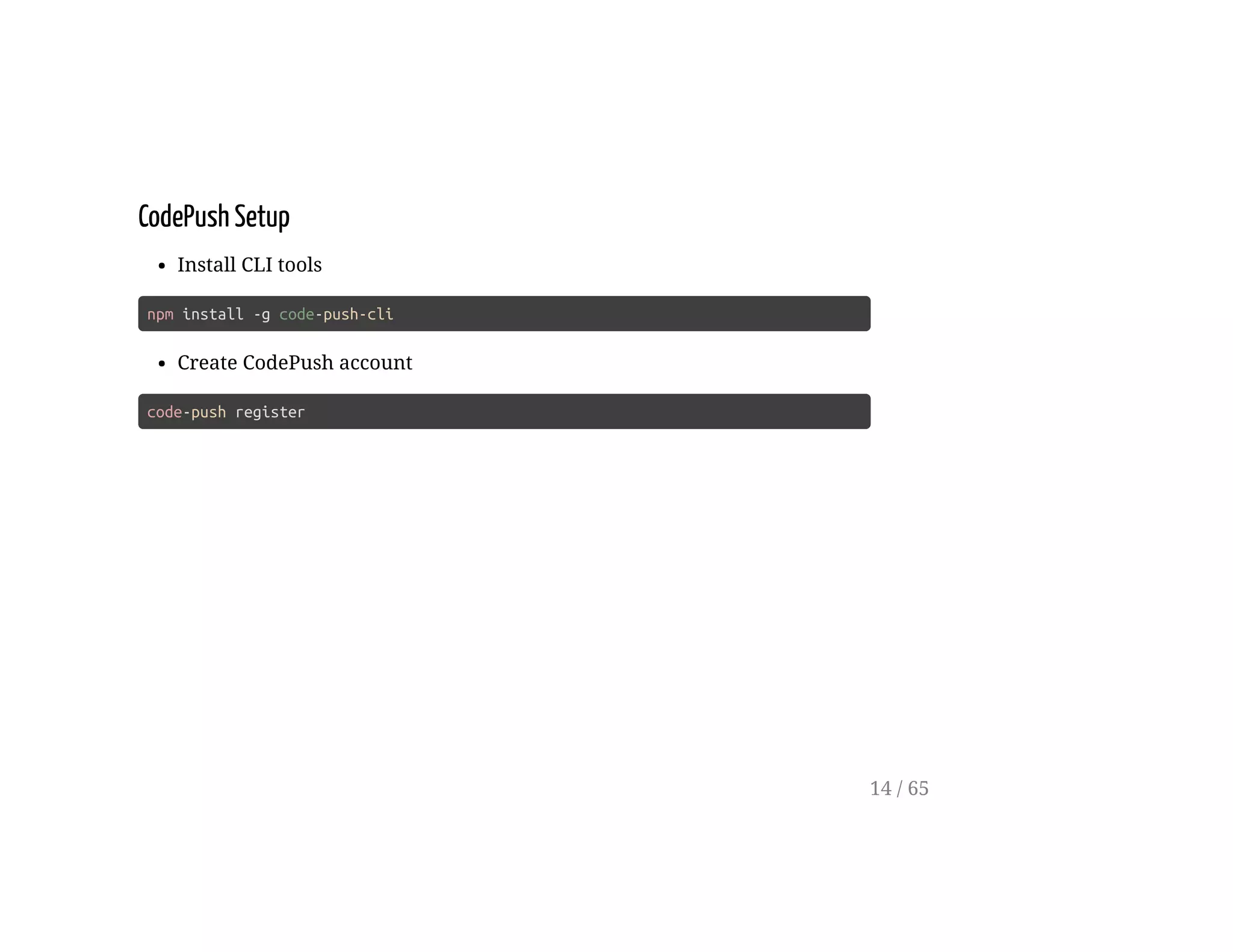 CodePush Setup
Install CLI tools
npm install -g code-push-cli
Create CodePush account
code-push register
14 / 65
 