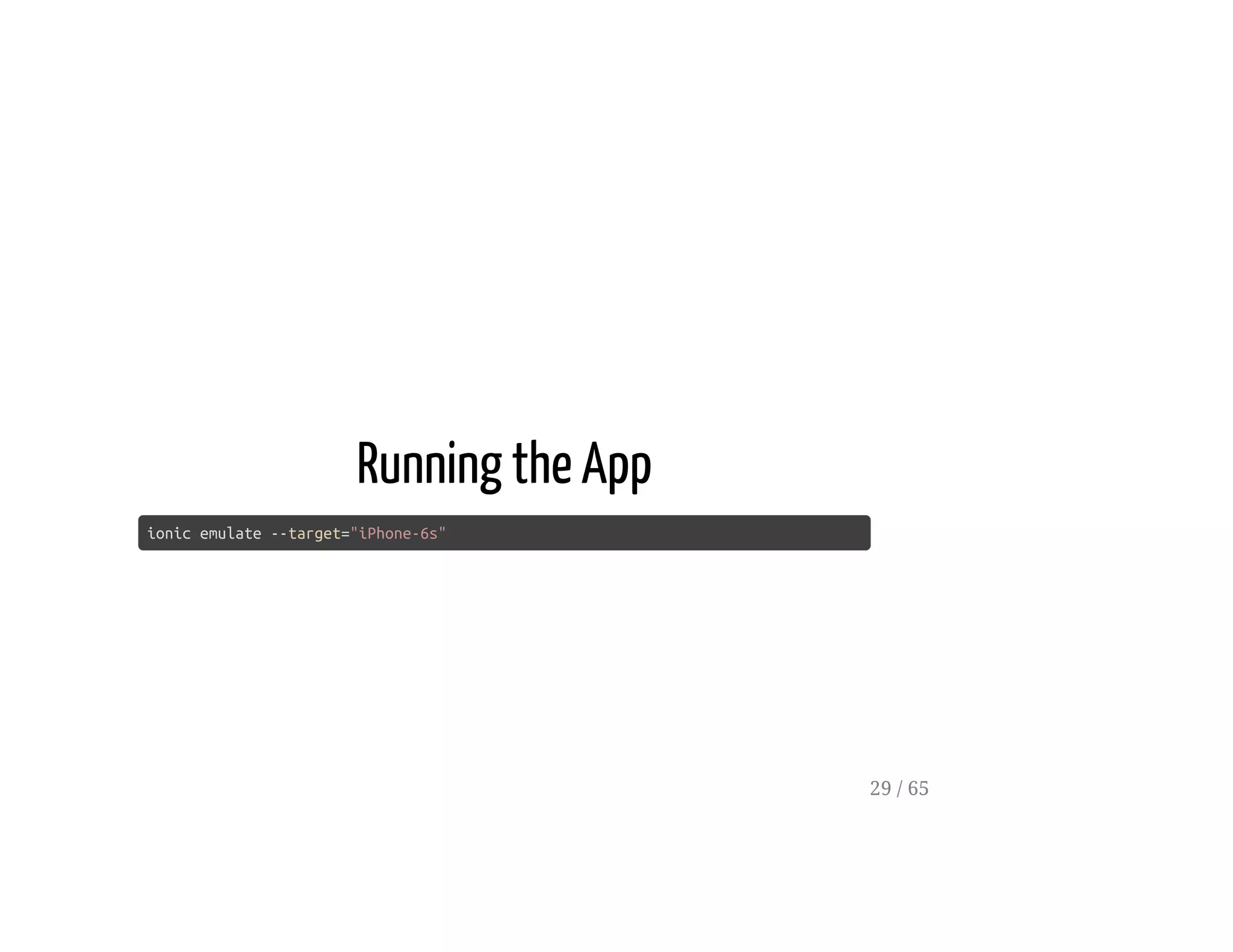 Running the App
ionic emulate --target="iPhone-6s"
29 / 65
 