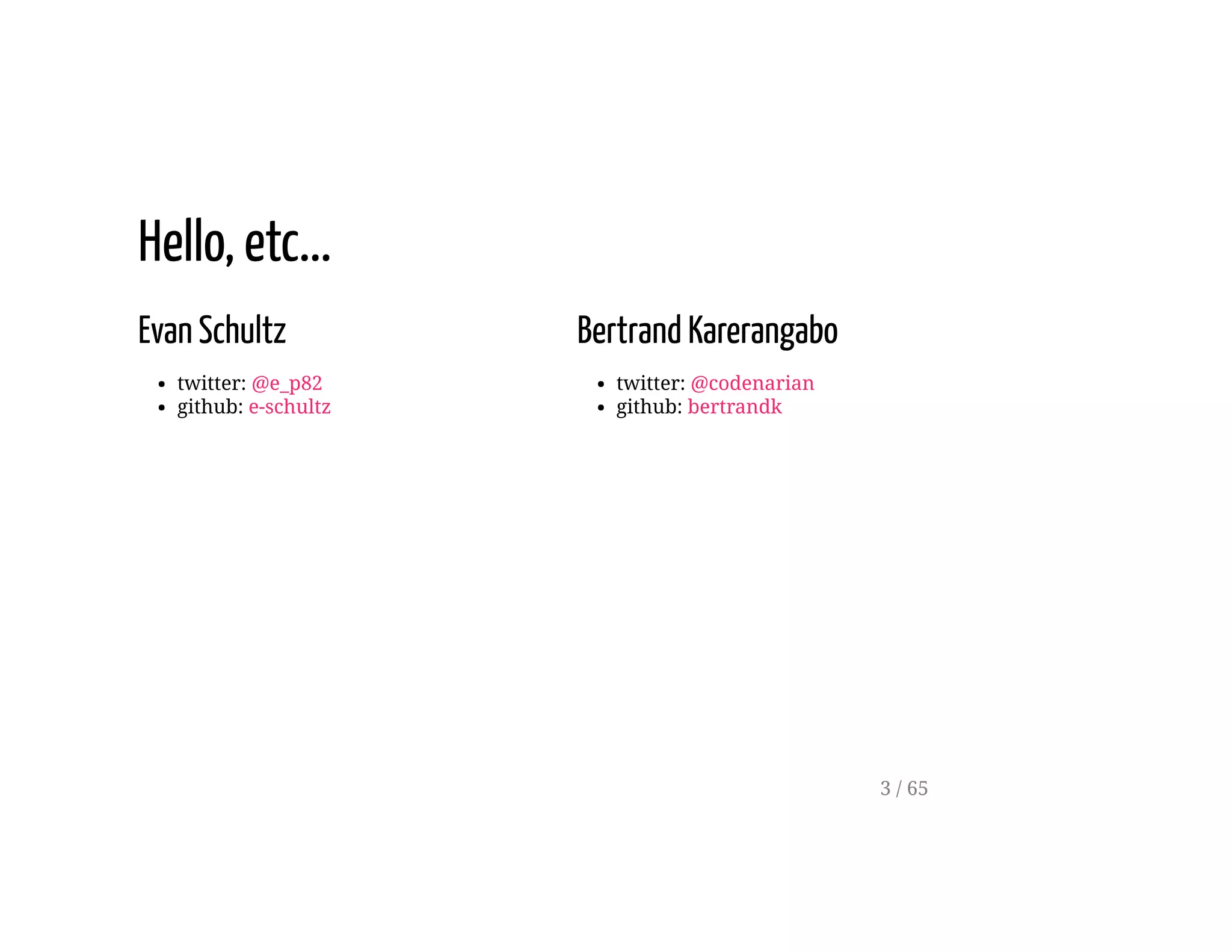 Evan Schultz
twitter: @e_p82
github: e-schultz
Bertrand Karerangabo
twitter: @codenarian
github: bertrandk
Hello, etc...
3 / 65
 