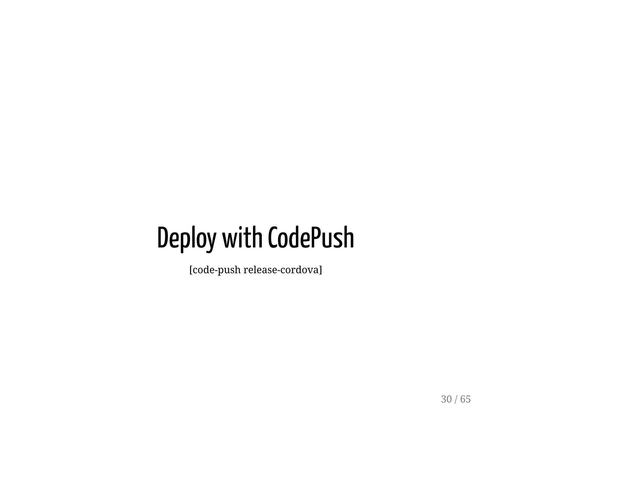 Deploy with CodePush
[code-push release-cordova]
30 / 65
 
