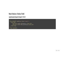 New Feature: Status Field
app/pages/page1/page1.html
<!-- ... -->
<ion-content padding class="page1">
<ion-row>
<ion-col width-20>Status:</ion-col>
<ion-col width-80>{{status}}</ion-col>
</ion-row>
<!-- ... -->
</ion-content>
33 / 65
 