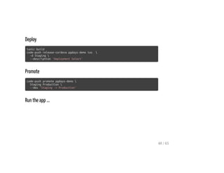 Deploy
ionic build
code-push release-cordova pgdays-demo ios 
-d Staging 
--description 'Deployment Select'
Promote
code-push promote pgdays-demo 
Staging Production 
--des 'Staging -> Production'
Run the app ...
48 / 65
 