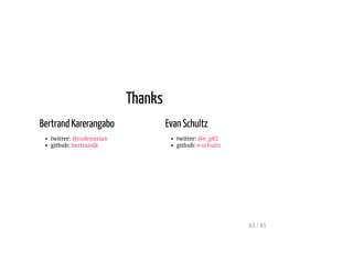 Bertrand Karerangabo
twitter: @codenarian
github: bertrandk
Evan Schultz
twitter: @e_p82
github: e-schultz
Thanks
65 / 65
 