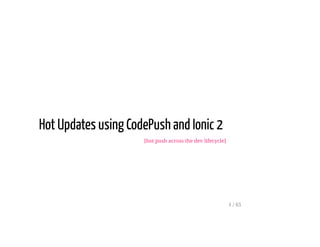 Hot Updates using CodePush and Ionic 2
[hot push across the dev lifecycle]
1 / 65
 