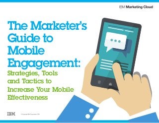 The Marketer’s
Guide to
Mobile
Engagement:
Strategies, Tools
and Tactics to
Increase Your Mobile
Effectiveness
 