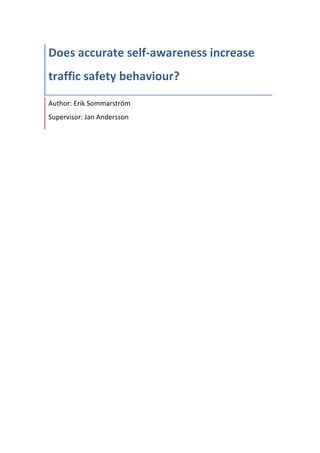 Does	
  accurate	
  self-­‐awareness	
  increase	
  
traffic	
  safety	
  behaviour?	
  
Author:	
  Erik	
  Sommarström	
  
Supervisor:	
  Jan	
  Andersson	
  
 