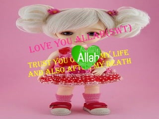 Love you Allah(SWT) Trust you only in my life and also after my death 