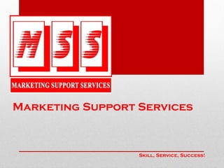 Marketing Support Services
Skill, Service, Success!
 