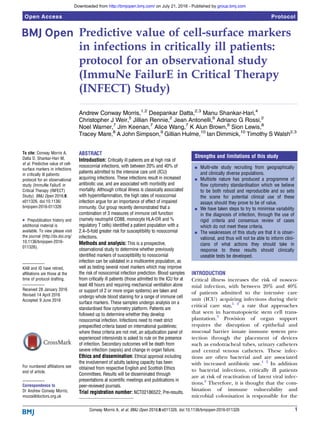Predictive value of cell-surface markers
in infections in critically ill patients:
protocol for an observational study
(ImmuNe FailurE in Critical Therapy
(INFECT) Study)
Andrew Conway Morris,1,2
Deepankar Datta,2,3
Manu Shankar-Hari,4
Christopher J Weir,5
Jillian Rennie,2
Jean Antonelli,6
Adriano G Rossi,2
Noel Warner,7
Jim Keenan,7
Alice Wang,7
K Alun Brown,8
Sion Lewis,8
Tracey Mare,8
A John Simpson,9
Gillian Hulme,10
Ian Dimmick,10
Timothy S Walsh2,3
To cite: Conway Morris A,
Datta D, Shankar-Hari M,
et al. Predictive value of cell-
surface markers in infections
in critically ill patients:
protocol for an observational
study (ImmuNe FailurE in
Critical Therapy (INFECT)
Study). BMJ Open 2016;6:
e011326. doi:10.1136/
bmjopen-2016-011326
▸ Prepublication history and
additional material is
available. To view please visit
the journal (http://dx.doi.org/
10.1136/bmjopen-2016-
011326).
KAB and ID have retired,
affiliations are those at the
time of protocol drafting.
Received 28 January 2016
Revised 14 April 2016
Accepted 9 June 2016
For numbered affiliations see
end of article.
Correspondence to
Dr Andrew Conway Morris;
mozza@doctors.org.uk
ABSTRACT
Introduction: Critically ill patients are at high risk of
nosocomial infections, with between 20% and 40% of
patients admitted to the intensive care unit (ICU)
acquiring infections. These infections result in increased
antibiotic use, and are associated with morbidity and
mortality. Although critical illness is classically associated
with hyperinflammation, the high rates of nosocomial
infection argue for an importance of effect of impaired
immunity. Our group recently demonstrated that a
combination of 3 measures of immune cell function
(namely neutrophil CD88, monocyte HLA-DR and %
regulatory T cells) identified a patient population with a
2.4–5-fold greater risk for susceptibility to nosocomial
infections.
Methods and analysis: This is a prospective,
observational study to determine whether previously
identified markers of susceptibility to nosocomial
infection can be validated in a multicentre population, as
well as testing several novel markers which may improve
the risk of nosocomial infection prediction. Blood samples
from critically ill patients (those admitted to the ICU for at
least 48 hours and requiring mechanical ventilation alone
or support of 2 or more organ systems) are taken and
undergo whole blood staining for a range of immune cell
surface markers. These samples undergo analysis on a
standardised flow cytometry platform. Patients are
followed up to determine whether they develop
nosocomial infection. Infections need to meet strict
prespecified criteria based on international guidelines;
where these criteria are not met, an adjudication panel of
experienced intensivists is asked to rule on the presence
of infection. Secondary outcomes will be death from
severe infection (sepsis) and change in organ failure.
Ethics and dissemination: Ethical approval including
the involvement of adults lacking capacity has been
obtained from respective English and Scottish Ethics
Committees. Results will be disseminated through
presentations at scientific meetings and publications in
peer-reviewed journals.
Trial registration number: NCT02186522; Pre-results.
INTRODUCTION
Critical illness increases the risk of nosoco-
mial infection, with between 20% and 40%
of patients admitted to the intensive care
unit (ICU) acquiring infections during their
critical care stay,1 2
a rate that approaches
that seen in haematopoietic stem cell trans-
plantation.3
Provision of organ support
requires the disruption of epithelial and
mucosal barrier innate immune system pro-
tection through the placement of devices
such as endotracheal tubes, urinary catheters
and central venous catheters. These infec-
tions are often bacterial and are associated
with increased antibiotic use.1 2
In addition
to bacterial infections, critically ill patients
are at risk of reactivation of latent viral infec-
tions.4
Therefore, it is thought that the com-
bination of immune vulnerability and
microbial colonisation is responsible for the
Strengths and limitations of this study
▪ Multi-site study recruiting from geographically
and clinically diverse populations.
▪ Multisite nature has produced a programme of
flow cytometry standardisation which we believe
to be both robust and reproducible and so sets
the scene for potential clinical use of these
assays should they prove to be of value.
▪ We have taken steps to try to minimise variability
in the diagnosis of infection, through the use of
rigid criteria and consensus review of cases
which do not meet these criteria.
▪ The weaknesses of this study are that it is obser-
vational, and thus will not be able to inform clini-
cians of what actions they should take in
response to these results should clinically
useable tests be developed.
Conway Morris A, et al. BMJ Open 2016;6:e011326. doi:10.1136/bmjopen-2016-011326 1
Open Access Protocol
group.bmj.comon July 21, 2016 - Published byhttp://bmjopen.bmj.com/Downloaded from
 