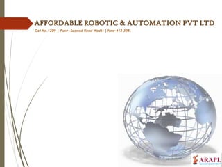 AFFORDABLE ROBOTIC & AUTOMATION PVT LTD
Gat No.1209 | Pune -Saswad Road Wadki |Pune-412 308.
 