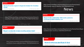 © http://www.thenichegroup.in
News
http://www.eventfaqs.com/eventfaqs/wcms/en/home/news/
Niche-Events-ropes-in-Apache-1325768594649.html
http://www.eventfaqs.com/eventfaqs/wcms/en/home/n
ews/Bayer-India-celebrates-150-ico-1372802732750.html
http://www.eventfaqs.com/eventfaqs/wcms/en/home/news/Bayer-
conducts-cross-country-p-1322735112279.html
http://www.eventfaqs.com/eventfaqs/wcms/en/home/n
ews/Niche-Events-executes-Music--1321304366509.html
 